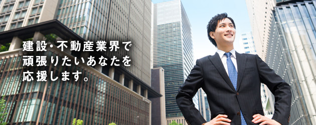 建設・不動産業界で頑張りたいあなたをお応援します。